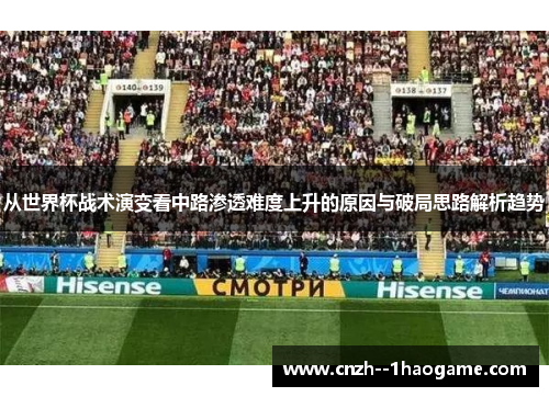 从世界杯战术演变看中路渗透难度上升的原因与破局思路解析趋势