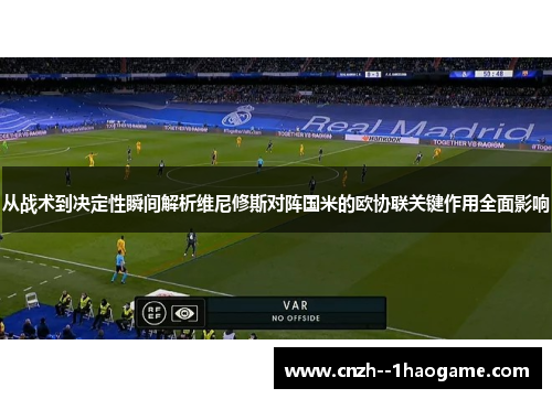 从战术到决定性瞬间解析维尼修斯对阵国米的欧协联关键作用全面影响 从战术到决定性瞬间解析维尼修斯对阵国米的欧协联关键作用全面影响