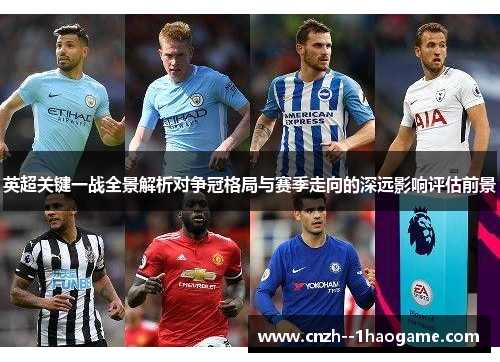 英超关键一战全景解析对争冠格局与赛季走向的深远影响评估前景 英超关键一战全景解析对争冠格局与赛季走向的深远影响评估前景