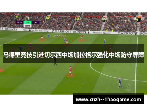 马德里竞技引进切尔西中场加拉格尔强化中场防守屏障