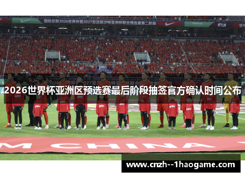 2026世界杯亚洲区预选赛最后阶段抽签官方确认时间公布