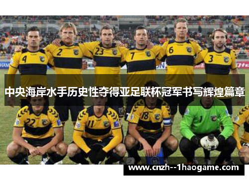 中央海岸水手历史性夺得亚足联杯冠军书写辉煌篇章